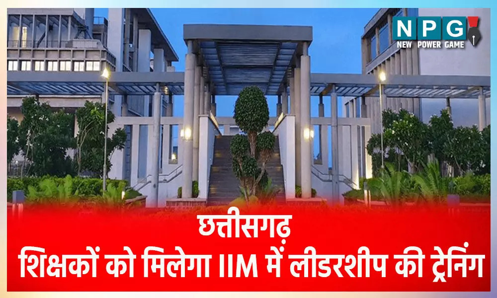 CG-शिक्षक बनेंगे लीडरः पहली बार छत्तीसगढ़ के शिक्षकों को मिलेगा IIM में लीडरशीप की ट्रेनिंग, होगा ये फायदा…
