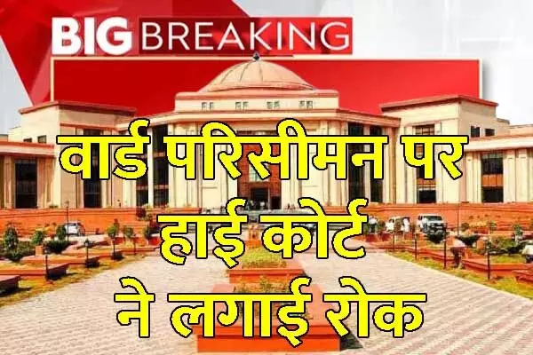 Bilaspur High Court: वार्ड परिसीमन पर हाई कोर्ट ने लगाई रोक: सरकार से पूछा किस आधार पर कर रहे हैं परिसीमन