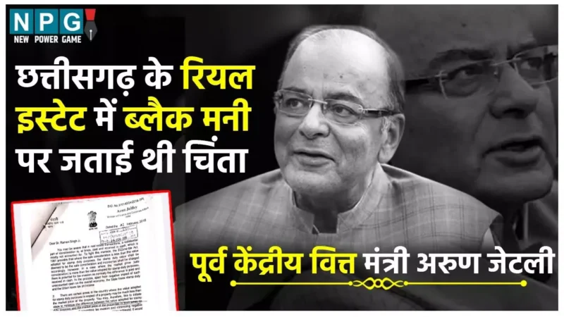 हर साल 10,000 करोड़ का नुकसान, पढ़िये Ex केंद्रीय मंत्री अरुण जेटली ने छत्तीसगढ़ के रियल इस्टेट में ब्लैकमनी को व्हाइट किए जाने पर CM को क्या लिखा था