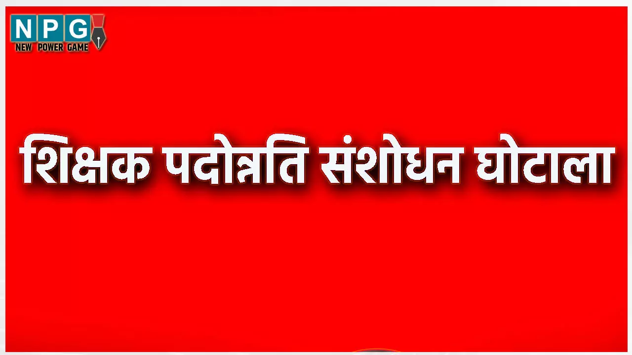 CG Teacher News: शिक्षक पदोन्नति – पदस्थापना घोटाला, अब आदिवासी विकास विभाग में फर्जीवाड़े की खुल रही फाइल