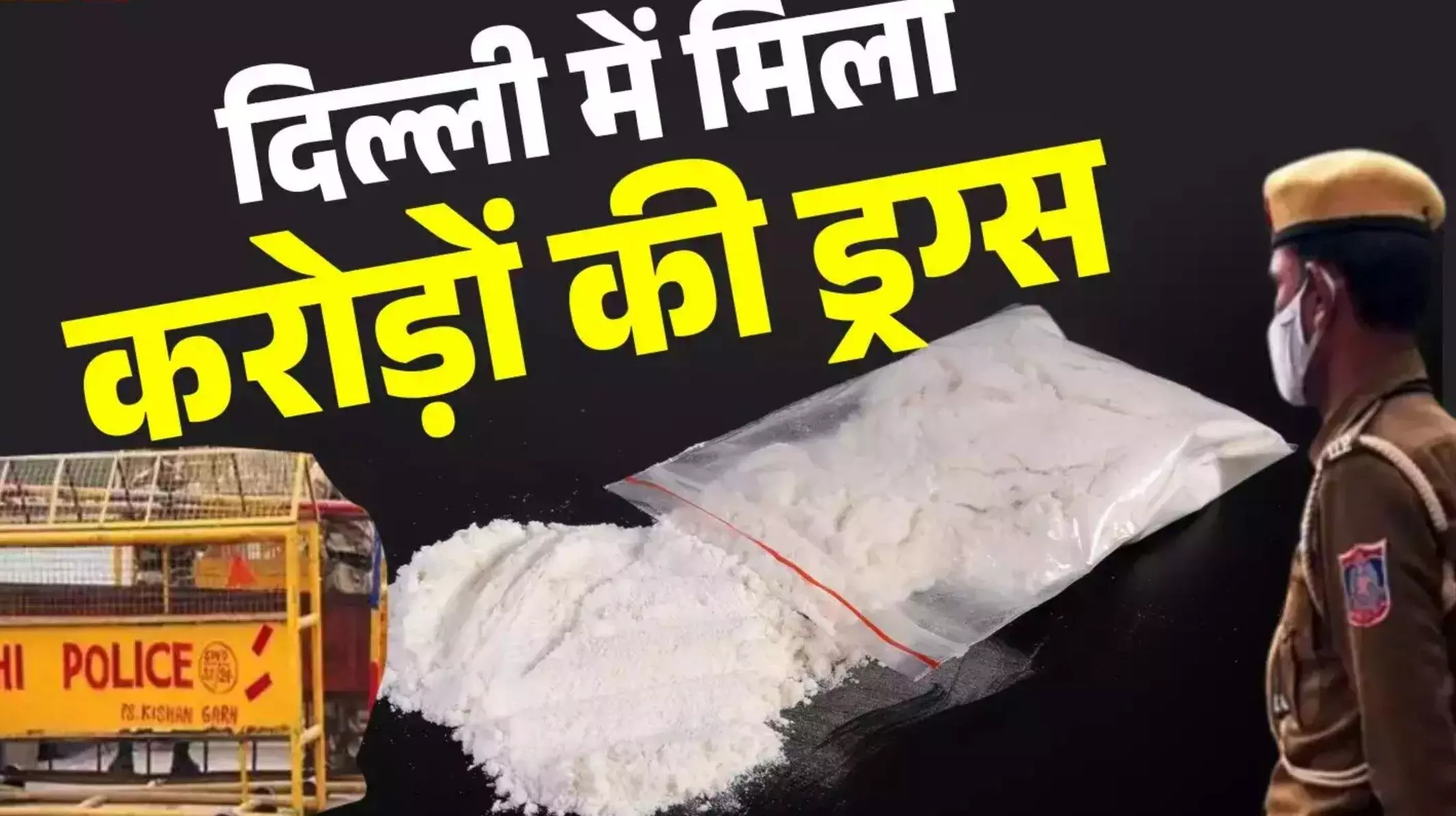 Delhi Drug Bust: दिल्ली में इंटरनेशनल ड्रग्स गैंग का भंडाफोड़! 2 हजार करोड़ की 500 किलो कोकीन की जब्त