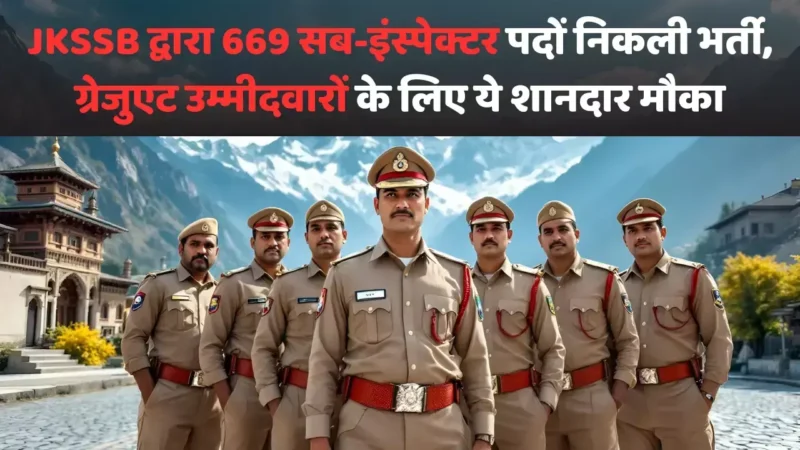 JKSSB द्वारा 669 सब-इंस्पेक्टर पदों निकली भर्ती, ग्रेजुएट उम्मीदवारों के लिए ये शानदार मौका, जानें आवेदन की तारीख
