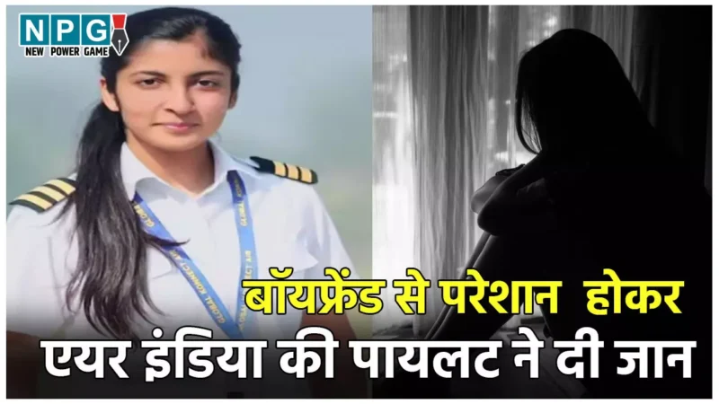 Air India Pilot suicide Case: बॉयफ्रेंड के टॉर्चर से तंग आकर एयर इंडिया की पायलट ने दी जान, नॉनवेज खाने पर करता था प्रताड़ित, प्रेमी पर लगे गंभीर आरोप