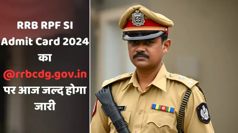 RRB RPF SI Admit Card 2024 का @rrbcdg.gov.in पर आज जल्द होगा जारी, जानें डाउनलोड करने का आसान तरीका और महत्वपूर्ण जानकारी!