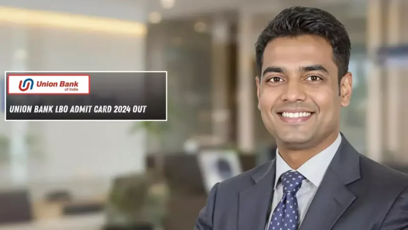 यूनियन बैंक LBO एडमिट कार्ड 2024 का हुआ जारी, डायरेक्ट @unionbankofindia.co.in से करें डाउनलोड