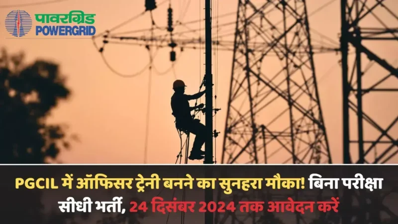 PGCIL में ऑफिसर ट्रेनी बनने का सुनहरा मौका! बिना परीक्षा सीधी भर्ती, 24 दिसंबर 2024 तक आवेदन करें