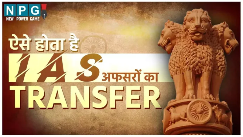 IAS Transfer: जानिये कैसे होता है IAS अफसर का ट्रांसफर, क्या है इसके क्रायटेरिया, कौन करता है तबादला