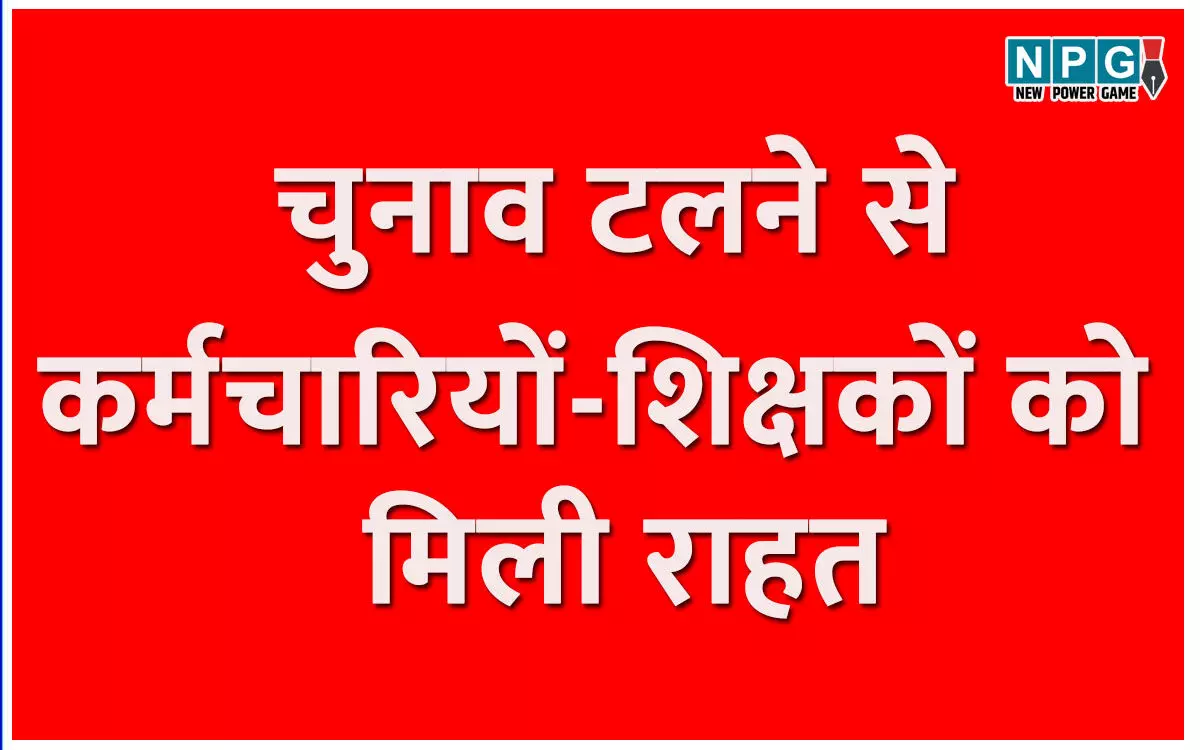 छत्तीसगढ़ के 4 लाख कर्मचारियों और शिक्षकों को नगरीय और पंचायत चुनाव टलने से मिली राहत? जानिये क्यों