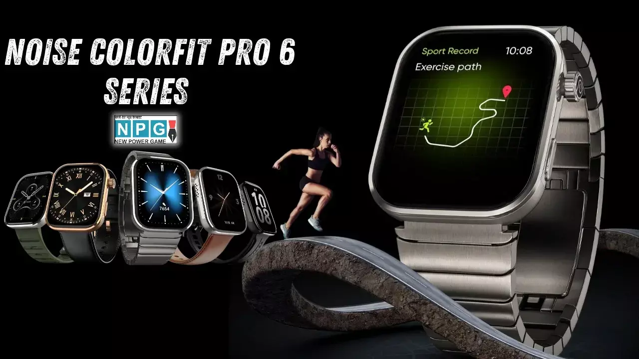 Noise ColorFit Pro 6 सीरीज भारत में हुई लॉन्च: AI फीचर्स और AMOLED डिस्प्ले के साथ!