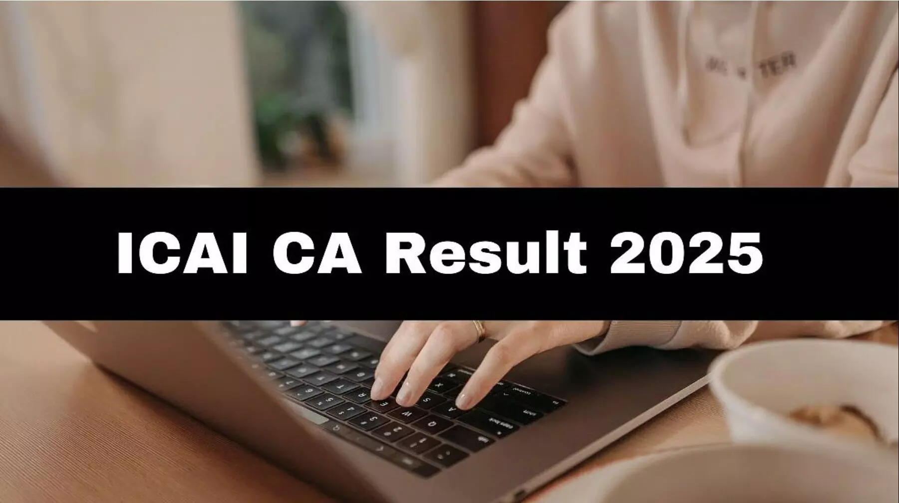 CAI CA January 2025 Results: ICAI CA जनवरी 2025 रिजल्ट, परिणाम जारी, जानिए कैसे चेक करें अपना रिजल्ट?